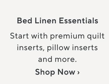 Bedding Essentials. Start with premium mattress toppers, duvet inserts, and more. Shop Now.